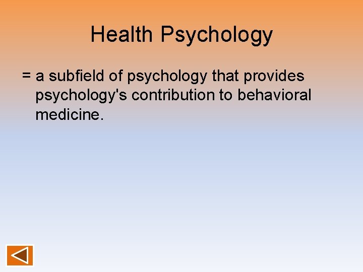 Health Psychology = a subfield of psychology that provides psychology's contribution to behavioral medicine.