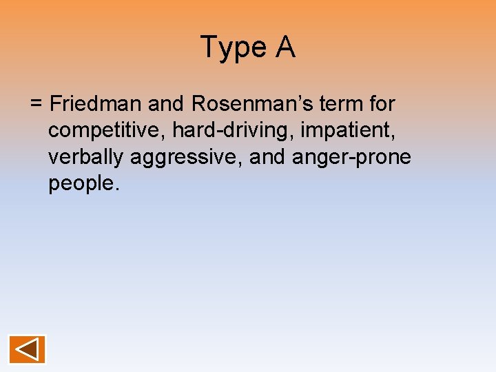 Type A = Friedman and Rosenman’s term for competitive, hard-driving, impatient, verbally aggressive, and