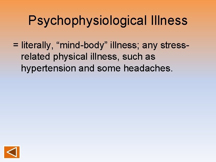 Psychophysiological Illness = literally, “mind-body” illness; any stressrelated physical illness, such as hypertension and