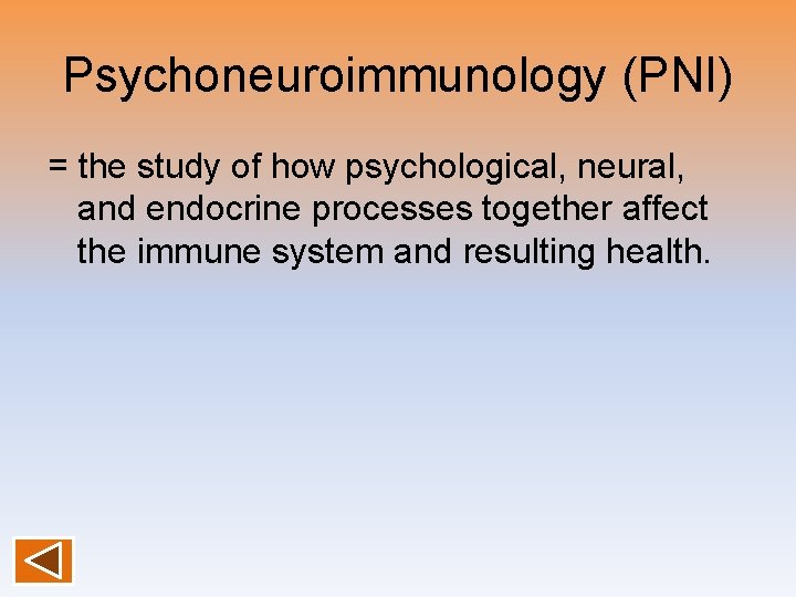 Psychoneuroimmunology (PNI) = the study of how psychological, neural, and endocrine processes together affect