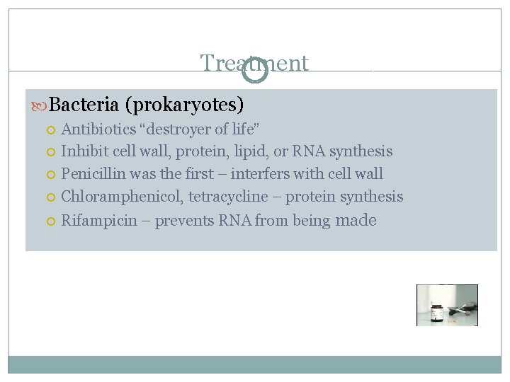 Treatment Bacteria (prokaryotes) Antibiotics “destroyer of life” Inhibit cell wall, protein, lipid, or RNA