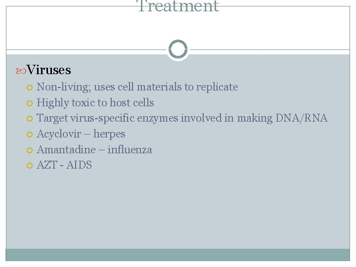 Treatment Viruses Non-living; uses cell materials to replicate Highly toxic to host cells Target