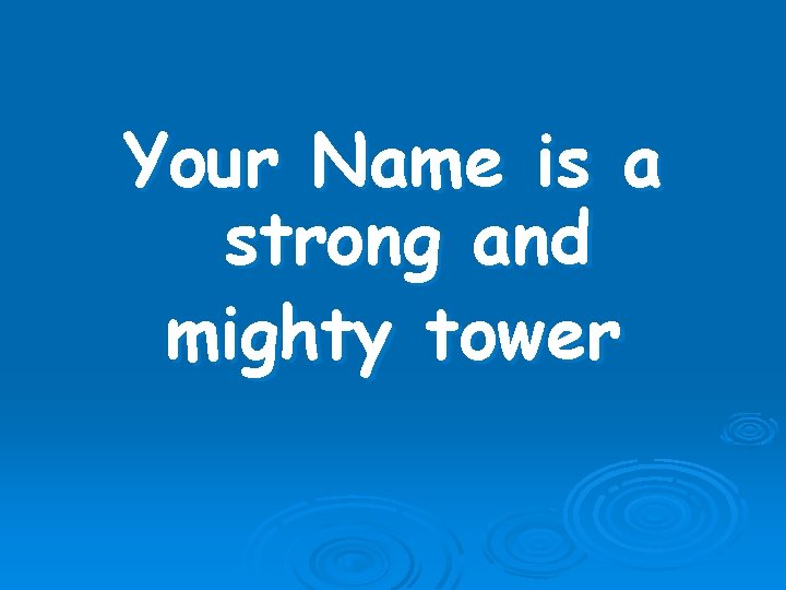 Your Name is a strong and mighty tower 