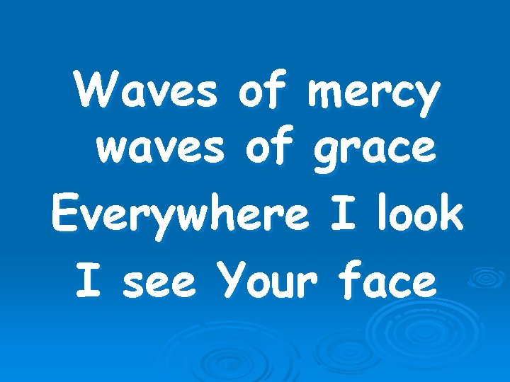 Waves of mercy waves of grace Everywhere I look I see Your face 