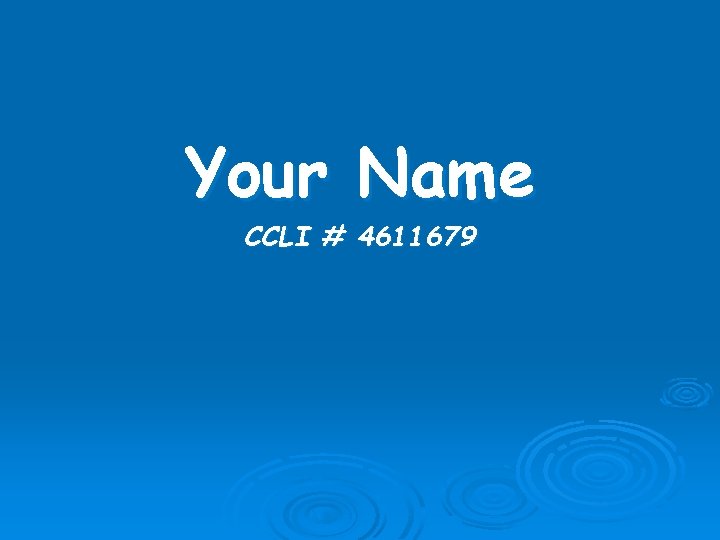 Your Name CCLI # 4611679 