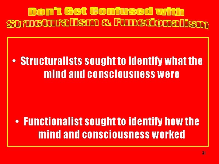 • Structuralists sought to identify what the mind and consciousness were • Functionalist • Structuralists sought to identify what the mind and consciousness were • Functionalist