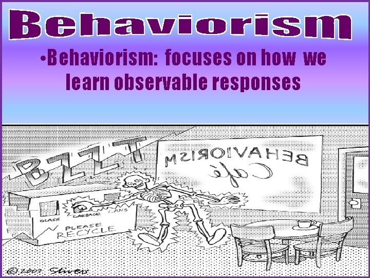 • Behaviorism: focuses on how we learn observable responses • Behaviorism: focuses on how we learn observable responses