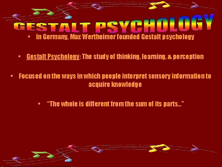 • In Germany, Max Wertheimer founded Gestalt psychology • Gestalt Psychology: The study • In Germany, Max Wertheimer founded Gestalt psychology • Gestalt Psychology: The study