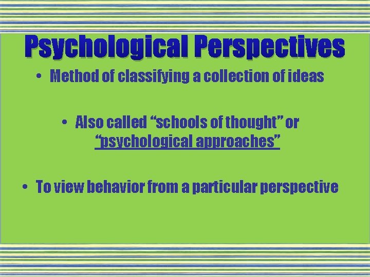 Psychological Perspectives • Method of classifying a collection of ideas • Also called “schools Psychological Perspectives • Method of classifying a collection of ideas • Also called “schools