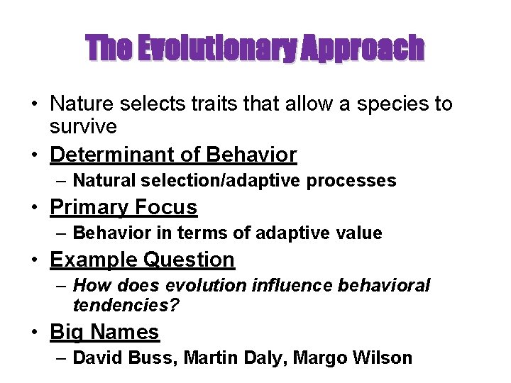 The Evolutionary Approach • Nature selects traits that allow a species to survive • The Evolutionary Approach • Nature selects traits that allow a species to survive •