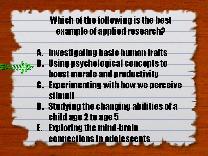 Which of the following is the best example of applied research? A. Investigating basic Which of the following is the best example of applied research? A. Investigating basic