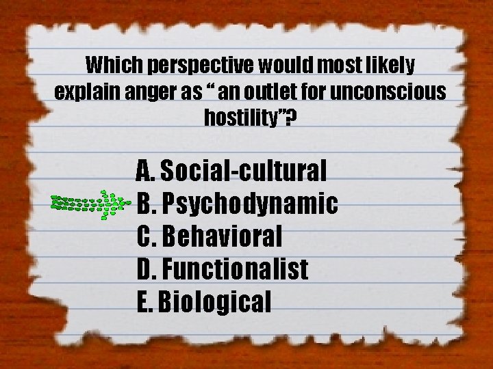 Which perspective would most likely explain anger as “ an outlet for unconscious hostility”? Which perspective would most likely explain anger as “ an outlet for unconscious hostility”?