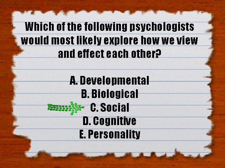 Which of the following psychologists would most likely explore how we view and effect Which of the following psychologists would most likely explore how we view and effect