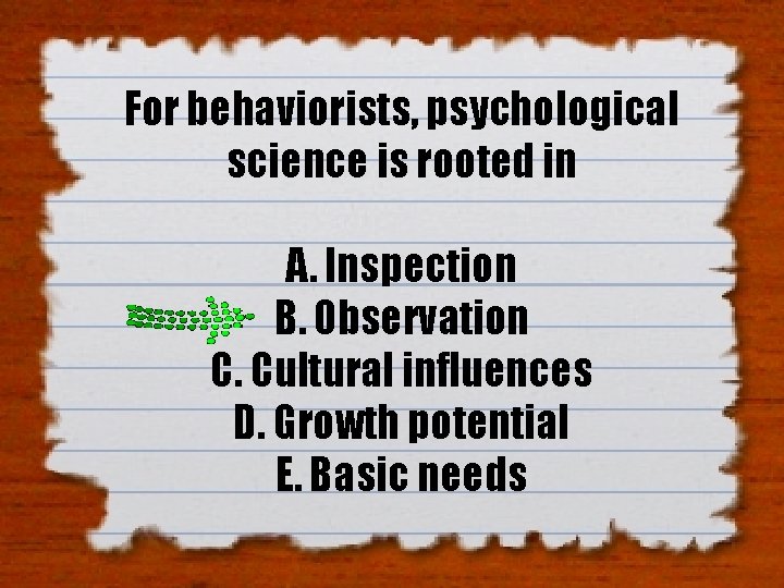 For behaviorists, psychological science is rooted in A. Inspection B. Observation C. Cultural influences For behaviorists, psychological science is rooted in A. Inspection B. Observation C. Cultural influences