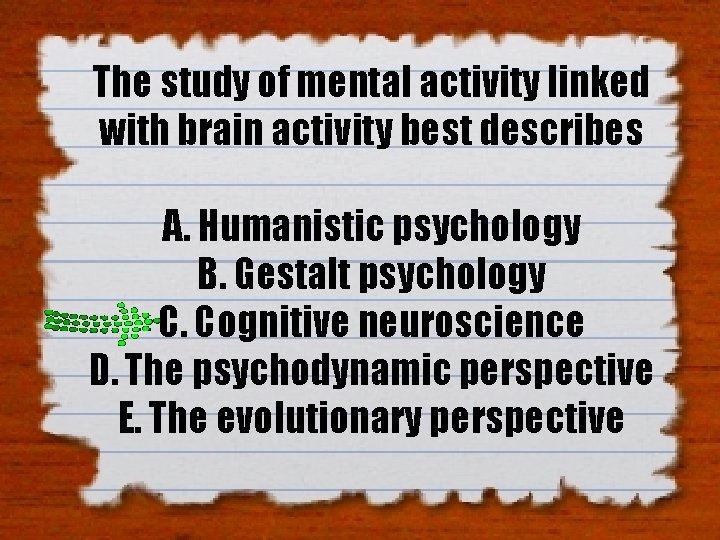 The study of mental activity linked with brain activity best describes A. Humanistic psychology The study of mental activity linked with brain activity best describes A. Humanistic psychology