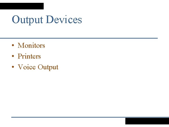 Output Devices • Monitors • Printers • Voice Output 