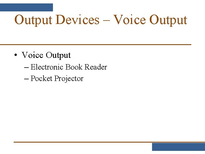 Output Devices – Voice Output • Voice Output – Electronic Book Reader – Pocket