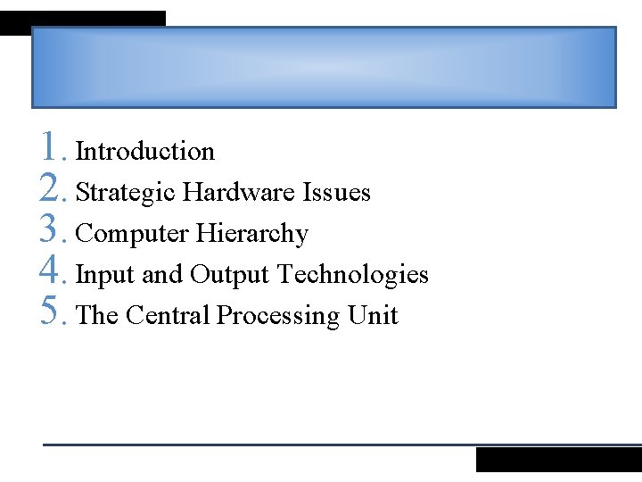 1. Introduction 2. Strategic Hardware Issues 3. Computer Hierarchy 4. Input and Output Technologies