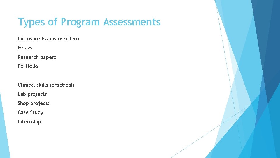 Types of Program Assessments Licensure Exams (written) Essays Research papers Portfolio Clinical skills (practical)
