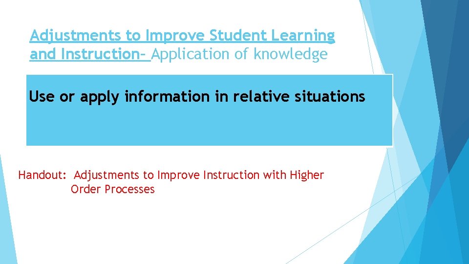 Adjustments to Improve Student Learning and Instruction– Application of knowledge Use or apply information