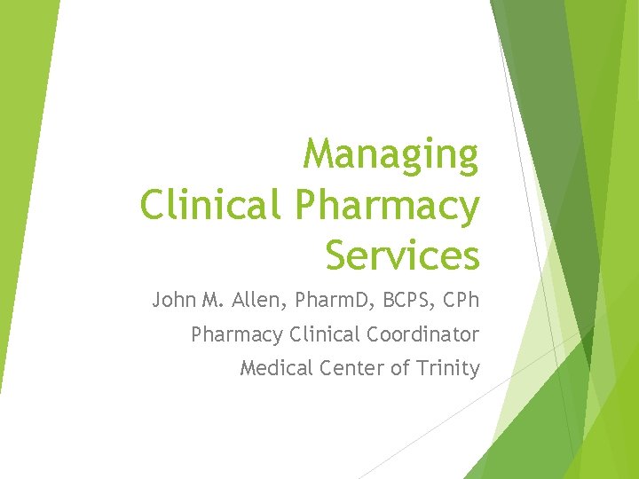 Managing Clinical Pharmacy Services John M. Allen, Pharm. D, BCPS, CPh Pharmacy Clinical Coordinator