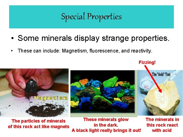Special Properties • Some minerals display strange properties. • These can include: Magnetism, fluorescence,
