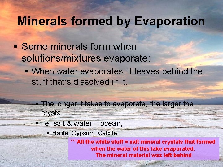 Minerals formed by Evaporation Some minerals form when solutions/mixtures evaporate: When water evaporates, it