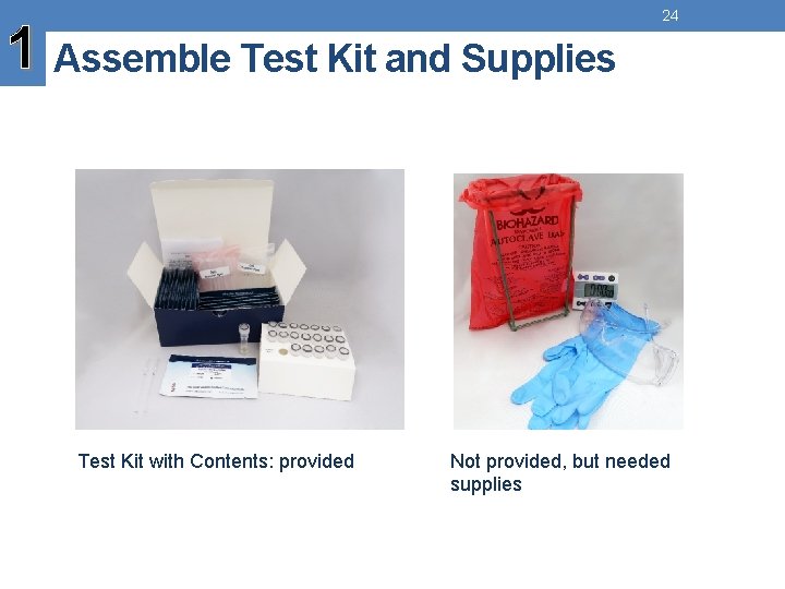 1 Assemble Test Kit and Supplies Test Kit with Contents: provided 24 Not provided,