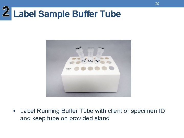 2 Label Sample Buffer Tube 25 • Label Running Buffer Tube with client or