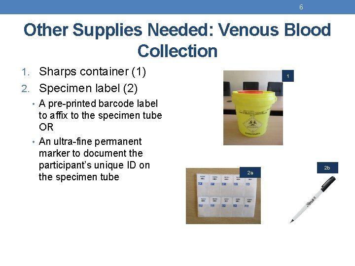 6 Other Supplies Needed: Venous Blood Collection 1. Sharps container (1) 2. Specimen label