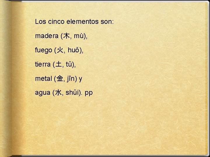 Los cinco elementos son: madera (木, mù), fuego (火, huǒ), tierra (土, tǔ), metal