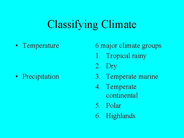 Classifying Climate • Temperature • Precipitation 6 major climate groups 1. Tropical rainy 2.