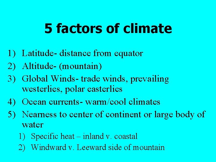 5 factors of climate 1) Latitude- distance from equator 2) Altitude- (mountain) 3) Global