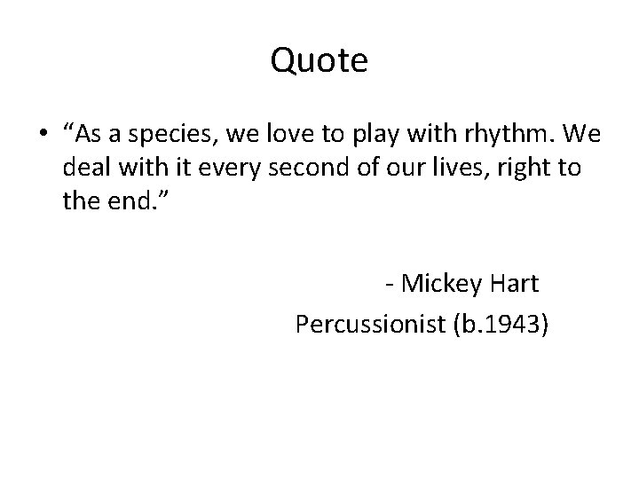 Quote • “As a species, we love to play with rhythm. We deal with