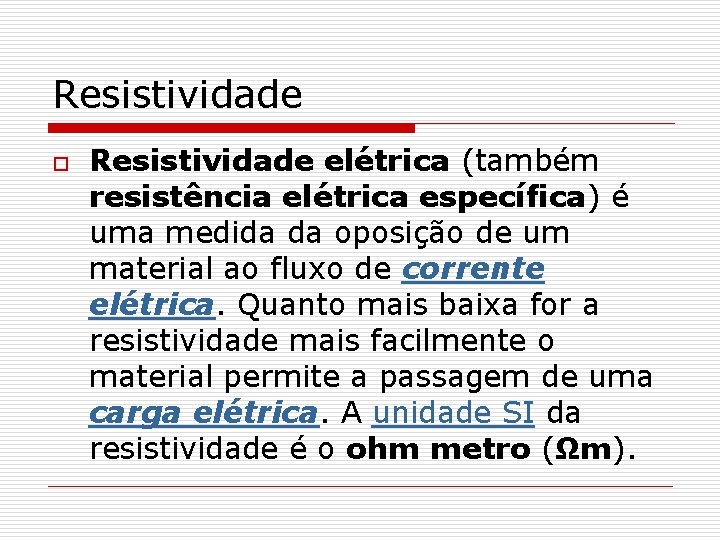 Resistividade o Resistividade elétrica (também resistência elétrica específica) é uma medida da oposição de