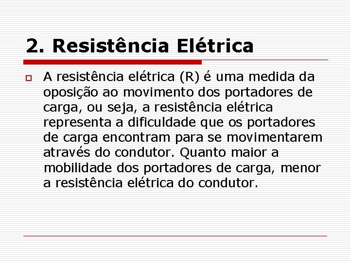 2. Resistência Elétrica o A resistência elétrica (R) é uma medida da oposição ao