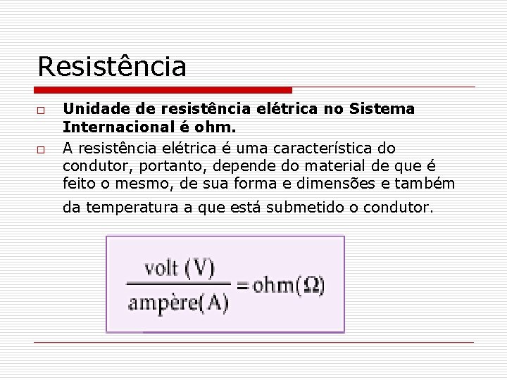 Resistência o o Unidade de resistência elétrica no Sistema Internacional é ohm. A resistência