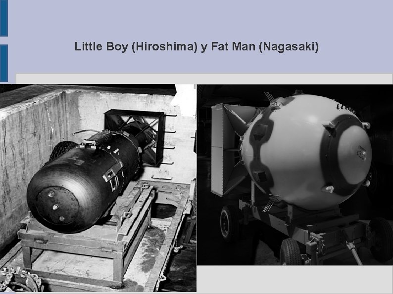 Little Boy (Hiroshima) y Fat Man (Nagasaki) 