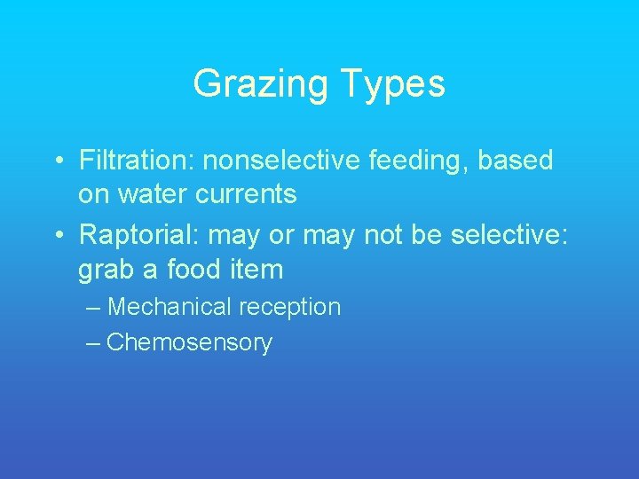 Grazing Types • Filtration: nonselective feeding, based on water currents • Raptorial: may or