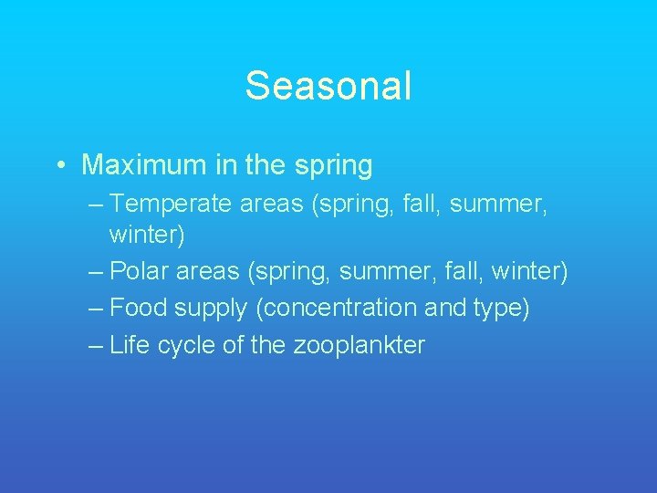 Seasonal • Maximum in the spring – Temperate areas (spring, fall, summer, winter) –