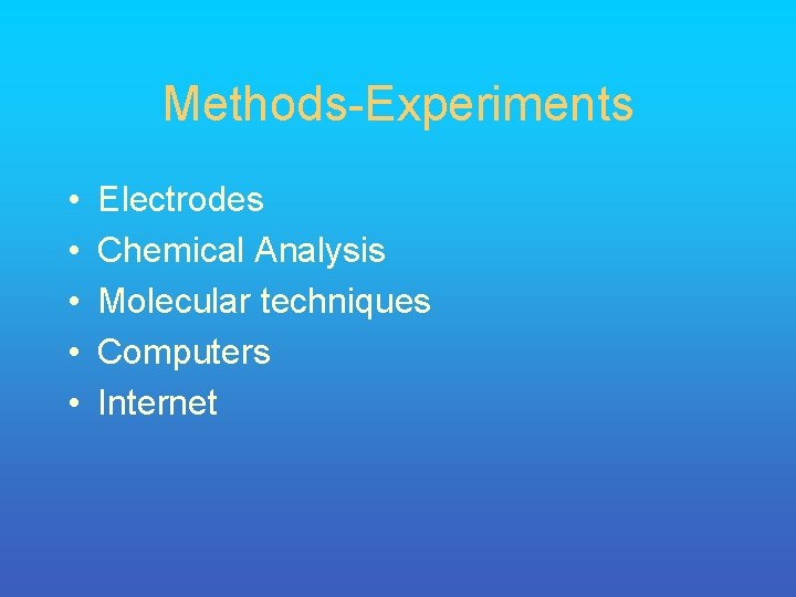 Methods-Experiments • • • Electrodes Chemical Analysis Molecular techniques Computers Internet 