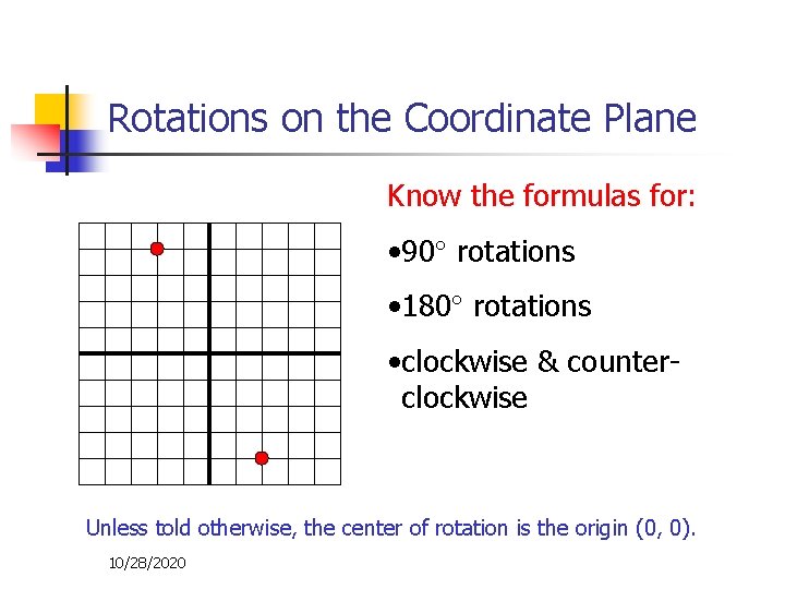 Rotations on the Coordinate Plane Know the formulas for: • 90 rotations • 180