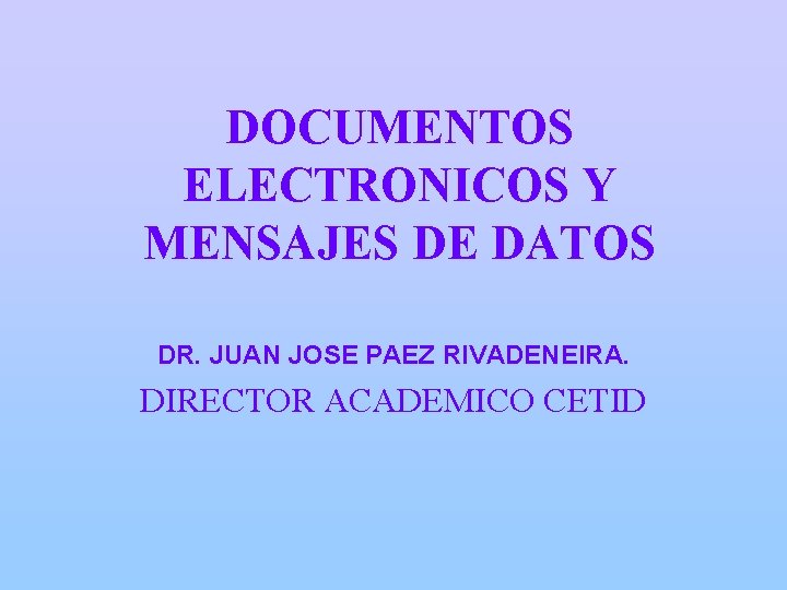 DOCUMENTOS ELECTRONICOS Y MENSAJES DE DATOS DR. JUAN JOSE PAEZ RIVADENEIRA. DIRECTOR ACADEMICO CETID