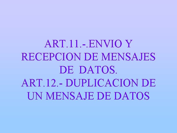 ART. 11. -. ENVIO Y RECEPCION DE MENSAJES DE DATOS. ART. 12. - DUPLICACION