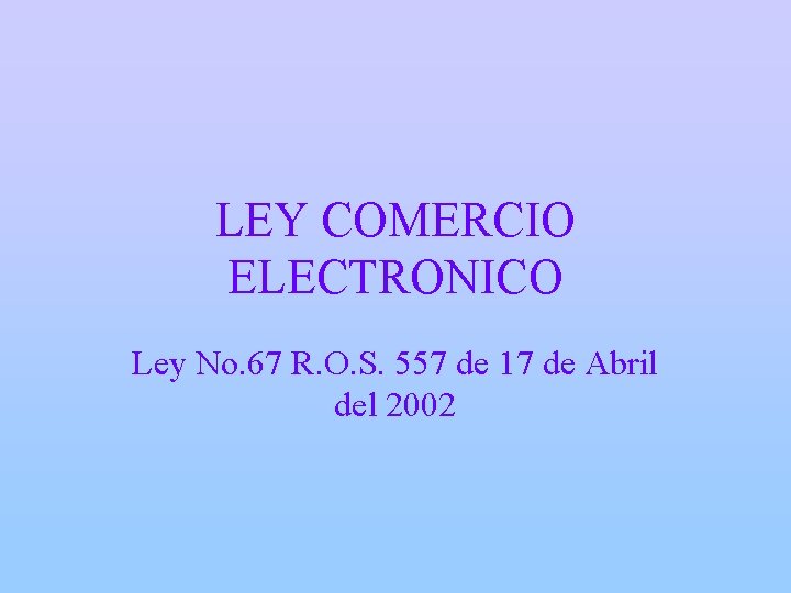 LEY COMERCIO ELECTRONICO Ley No. 67 R. O. S. 557 de 17 de Abril