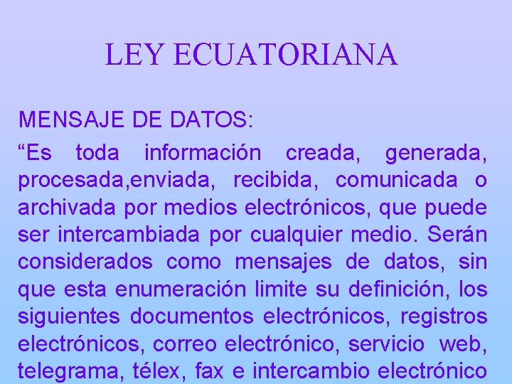 LEY ECUATORIANA MENSAJE DE DATOS: “Es toda información creada, generada, procesada, enviada, recibida, comunicada