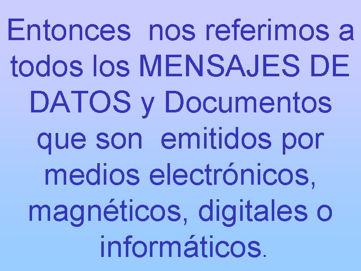 Entonces nos referimos a todos los MENSAJES DE DATOS y Documentos que son emitidos