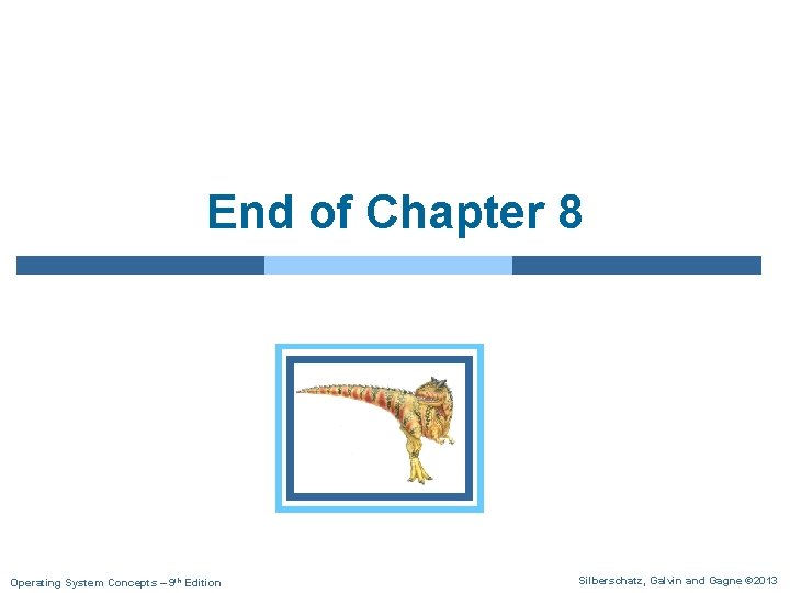 End of Chapter 8 Operating System Concepts – 9 th Edition Silberschatz, Galvin and