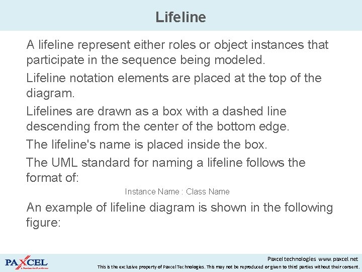 Lifeline A lifeline represent either roles or object instances that participate in the sequence