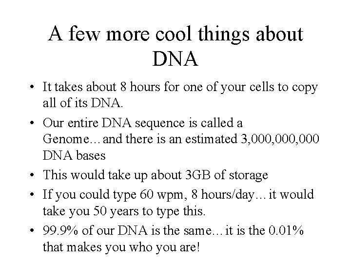 A few more cool things about DNA • It takes about 8 hours for